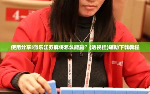 使用分享!微乐江苏麻将怎么能赢”(透视挂)辅助下载教程