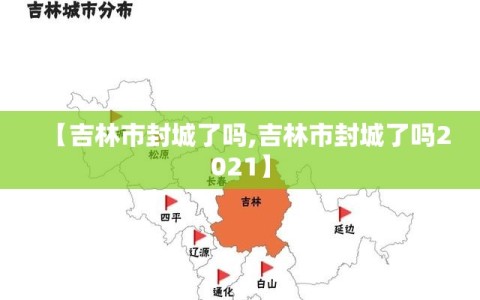 【吉林市封城了吗,吉林市封城了吗2021】