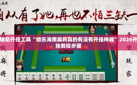 辅助开挂工具“微乐海南麻将真的有没有开挂神器”2026开挂教程步骤