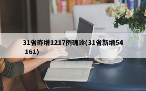 31省昨增1217例确诊(31省新增54 161)