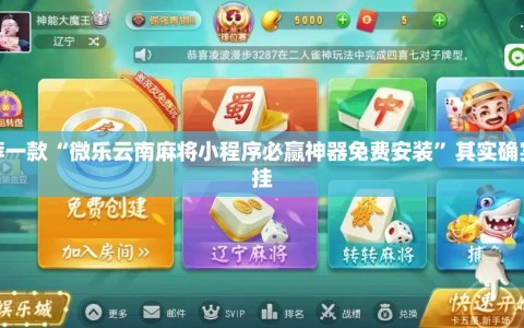 推荐一款“微乐云南麻将小程序必赢神器免费安装”其实确实有挂