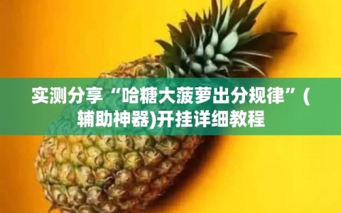 实测分享“哈糖大菠萝出分规律”(辅助神器)开挂详细教程