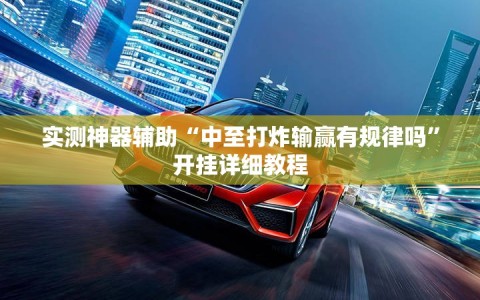 实测神器辅助“中至打炸输赢有规律吗”开挂详细教程