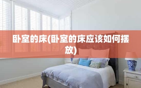 卧室的床(卧室的床应该如何摆放)