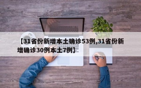 【31省份新增本土确诊53例,31省份新增确诊30例本土7例】