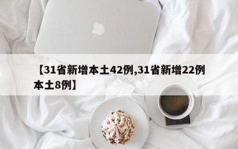 【31省新增本土42例,31省新增22例本土8例】