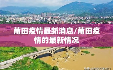 莆田疫情最新消息/莆田疫情的最新情况