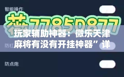 玩家辅助神器：微乐天津麻将有没有开挂神器”详细外挂透视辅助软件教程