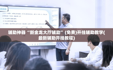 辅助神器“新金龙大厅辅助”(免费)开挂辅助教学(最新辅助开挂教程)