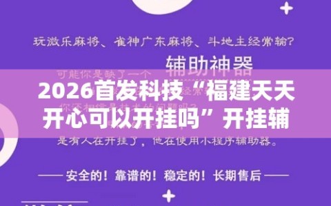 2026首发科技“福建天天开心可以开挂吗”开挂辅助脚本+详细开挂安装教程