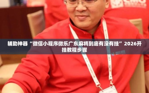 辅助神器“微信小程序微乐广东麻将到底有没有挂”2026开挂教程步骤