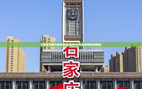 石家庄将降为低风险(石家庄2020年疫情风控措施)
