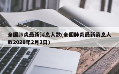 全国肺炎最新消息人数(全国肺炎最新消息人数2020年2月2日)
