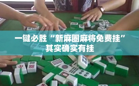 一键必胜“新麻圈麻将免费挂”其实确实有挂