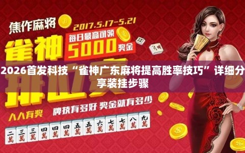 2026首发科技“雀神广东麻将提高胜率技巧”详细分享装挂步骤