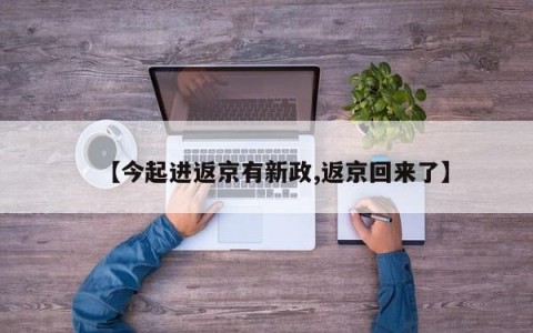【今起进返京有新政,返京回来了】