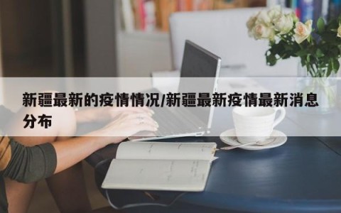 新疆最新的疫情情况/新疆最新疫情最新消息分布