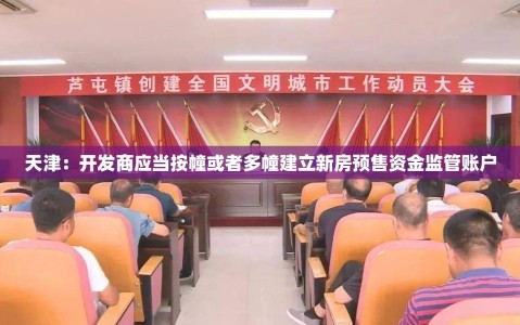 天津：开发商应当按幢或者多幢建立新房预售资金监管账户