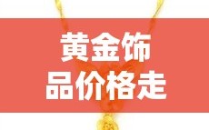 黄金饰品价格走势/黄金饰品价格走势分析最新预测