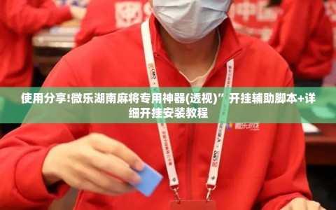 使用分享!微乐湖南麻将专用神器(透视)”开挂辅助脚本+详细开挂安装教程