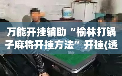 万能开挂辅助“榆林打锅子麻将开挂方法”开挂(透视)辅助神器