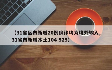 【31省区市新增20例确诊均为境外输入,31省市新增本土104 525】