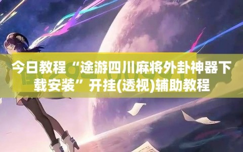 今日教程“途游四川麻将外卦神器下载安装”开挂(透视)辅助教程