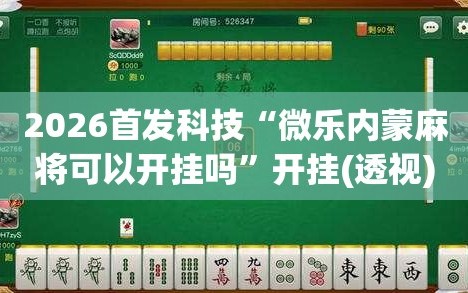 2026首发科技“微乐内蒙麻将可以开挂吗”开挂(透视)辅助教程
