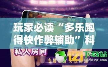 玩家必读“多乐跑得快作弊辅助”科技辅助神器手机版