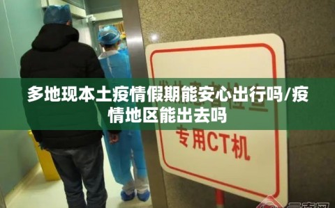 多地现本土疫情假期能安心出行吗/疫情地区能出去吗