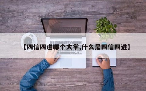 【四信四进哪个大学,什么是四信四进】