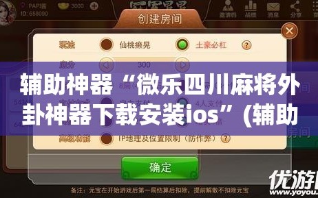 辅助神器“微乐四川麻将外卦神器下载安装ios”(辅助神器)开挂详细教程
