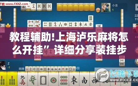 教程辅助!上海泸乐麻将怎么开挂”详细分享装挂步骤