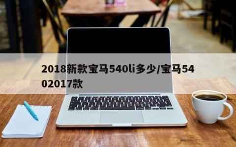 2018新款宝马540li多少/宝马5402017款