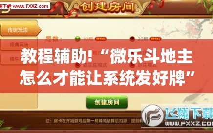 教程辅助!“微乐斗地主怎么才能让系统发好牌”开挂(透视)辅助神器