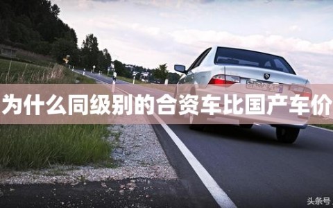 为什么同级别的合资车比国产车价