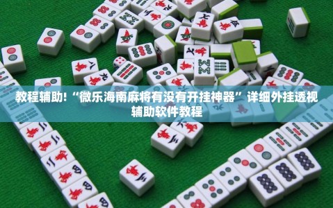 教程辅助!“微乐海南麻将有没有开挂神器”详细外挂透视辅助软件教程