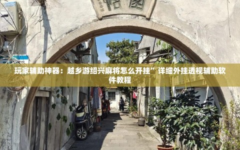 玩家辅助神器：越乡游绍兴麻将怎么开挂”详细外挂透视辅助软件教程
