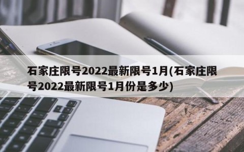 石家庄限号2022最新限号1月(石家庄限号2022最新限号1月份是多少)