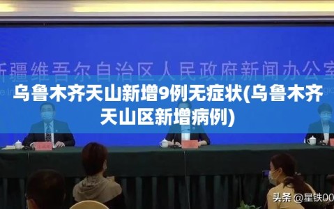 乌鲁木齐天山新增9例无症状(乌鲁木齐天山区新增病例)