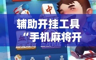 辅助开挂工具“手机麻将开挂辅助器通用版”2026开挂教程步骤