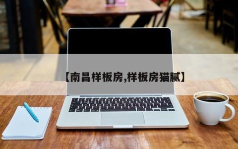 【南昌样板房,样板房猫腻】