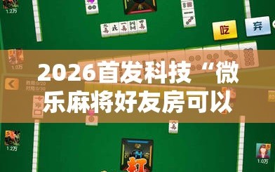 2026首发科技“微乐麻将好友房可以开挂吗”其实确实有挂