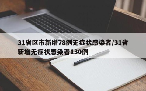 31省区市新增78例无症状感染者/31省新增无症状感染者130例