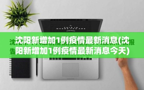 沈阳新增加1例疫情最新消息(沈阳新增加1例疫情最新消息今天)