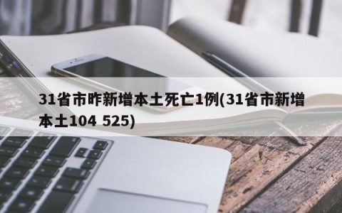 31省市昨新增本土死亡1例(31省市新增本土104 525)