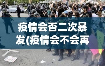 疫情会否二次暴发(疫情会不会再出现一次)