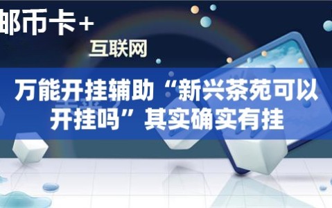 万能开挂辅助“新兴茶苑可以开挂吗”其实确实有挂