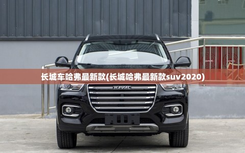 长城车哈弗最新款(长城哈弗最新款suv2020)