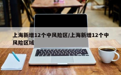 上海新增12个中风险区/上海新增12个中风险区域